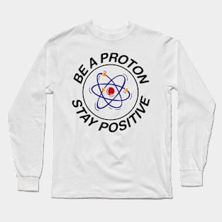 BE A PROTON - STAY POSITIVE Long Sleeve T-Shirt